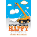 Reconstructing Happy: How to Use Your Divorce as an Opportunity to Build a Better You - Paperback