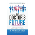 The Doctor's Future: A Blueprint for Future-Proofing Your Profession and for Healthcare Decision Makers Leading the Evolution of AI/Robotics-Powered M - Hardcover