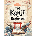 Kanji for Beginners: A Step-by-Step N4 Writing Practice Workbook with Essential JLPT Vocabulary, Genkouyoushi Pages, and Kanji Mnemonics for Adults, a - Paperback
