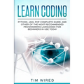 Learn Coding: Python, Java, PHP Complete Guide, and Other of the Most Recommended Programming Languages for Beginners in use Today - Paperback