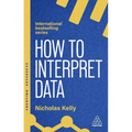 How to Interpret Data: Using Data to Improve Your Influence and Decision-Making - Paperback