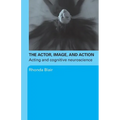 The Actor, Image, and Action: Acting and Cognitive Neuroscience - Paperback