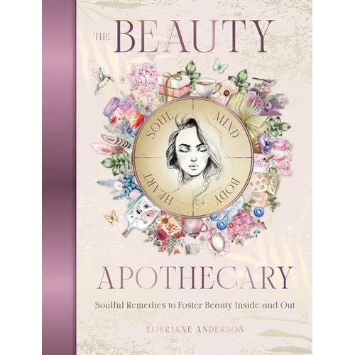 The Beauty Apothecary: Soulful Remedies to Foster Beauty Inside and Out - Hardcover
