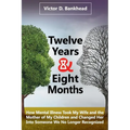 Twelve Years & Eight Months: How Mental Illness Took My Wife and the Mother of My Children and Changed Her Into Someone We No Longer Recognized - Paperback