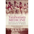 Tarahumara Medicine: Ethnobotany and Healing Among the Rarámuri of Mexico - Paperback