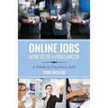 Online Jobs: How to Be a Freelancer a Guide to Freelance Jobs - Paperback