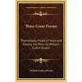 Three Great Poems: Thanatopsis, Flood of Years and Among the Trees by William Cullen Bryant - Hardcover