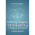 Exploring and Engaging Spirituality for Today's Children: A Holistic Approach - Hardcover