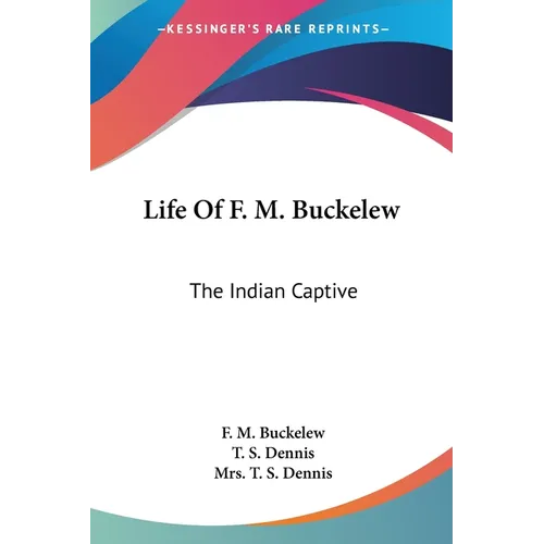 Life Of F. M. Buckelew: The Indian Captive - Paperback