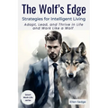 The Wolf's Edge - Strategies for Intelligent Living: Adapt, Lead, and Thrive in Life and Work Like a Wolf - Paperback
