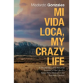 Mi Vida Loca, My Crazy Life: A Biographical and Historical Account of the Life of a Native New Mexican in the Twentieth Century - Paperback