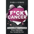 F*ck Cancer: Commanding a Comeback When Your Body Has Turned On You - Paperback