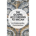 The Gospel According to Micah: A Christocentric Commentary - Hardcover