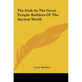 The Irish As The Great Temple Builders Of The Ancient World - Hardcover