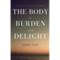 The Body Is Burden and Delight - Paperback