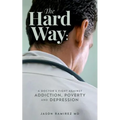The Hard Way: A Doctor's Fight Against Addiction, Poverty, and Depression - Paperback