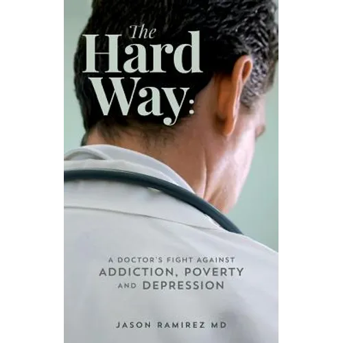 The Hard Way: A Doctor's Fight Against Addiction, Poverty, and Depression - Paperback