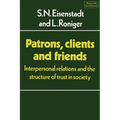 Patrons, Clients and Friends: Interpersonal Relations and the Structure of Trust in Society - Paperback