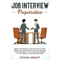 Job Interview Preparation: Proven Techniques to Get Any Job You Want: Simple, Fast and Efficient Ways to Stand Out from The Crowd + The Top Winni - Paperback