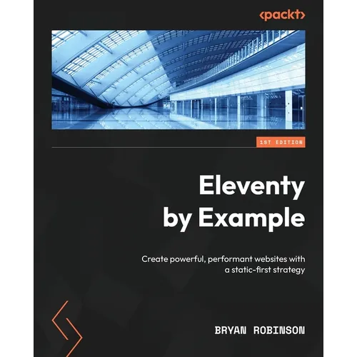 Eleventy by Example: Create powerful, performant websites with a static-first strategy - Paperback