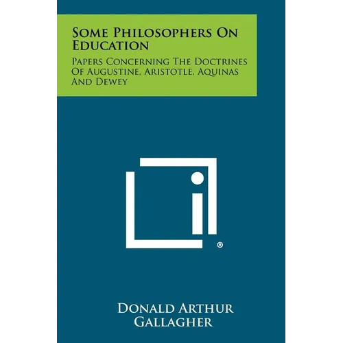 Some Philosophers On Education: Papers Concerning The Doctrines Of Augustine, Aristotle, Aquinas And Dewey - Paperback