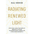 Radiating Renewed Light: Effectively Using the Power of Seeking to Activate Transformational Energy for Living More Abundantly - Paperback