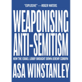 Weaponising Anti-Semitism: How the Israel Lobby Brought Down Jeremy Corbyn - Paperback