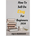 How to Sell on Etsy for Beginners 2024: A Comprehensive Guide for Beginner Sellers - Paperback