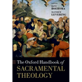The Oxford Handbook of Sacramental Theology - Paperback