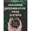 Designing Regenerative Food Systems: And Why We Need Them Now - Paperback