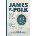 James K. Polk and His Time: Essays at the Conclusion of the Polk Project - Hardcover