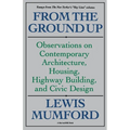 From the Ground Up: Observations on Contemporary Architecture, Housing, Highway Building, and Civic Design - Paperback