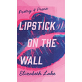 Lipstick on the Wall - Hardcover