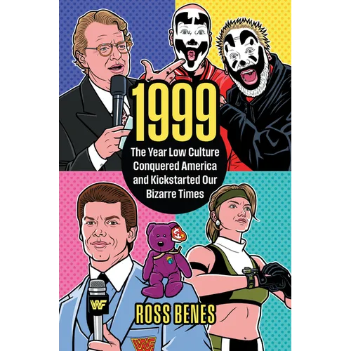 1999: The Year Low Culture Conquered America and Kickstarted Our Bizarre Times - Hardcover