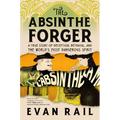 The Absinthe Forger: A True Story of Deception, Betrayal, and the World's Most Dangerous Spirit - Paperback