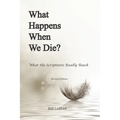 What Happens When We Die?: What the Scriptures Really Teach - Paperback