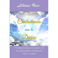 Contactando con lo Divino: Un camino hacia el encuentro con tu Espiritualidad, Proposito de Vida y el Amor - Paperback