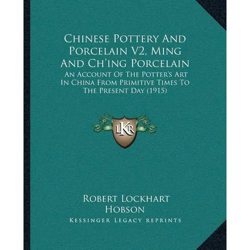 Chinese Pottery And Porcelain V2, Ming And Ch'ing Porcelain: An Account Of The Potter's Art In China From Primitive Times To The Present Day (1915) - Paperback