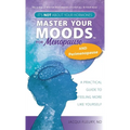 Master Your Moods(TM) for Menopause and Perimenopause: It's Not About Your Hormones - A Practical Guide to Feel More Like Yourself - Hardcover