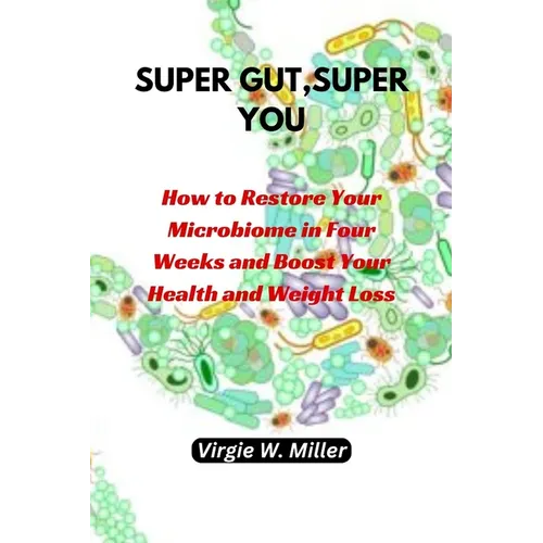 Super Gut, Super You: How to Restore Your Microbiome in Four Weeks and Boost Your Health and Weight Loss. - Paperback
