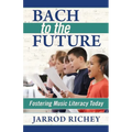 Bach to the Future: Fostering Music Literacy Today - Paperback