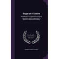 Sugar at a Glance: The Influence of Sugar-Beet Culture On Agriculture, and Its Importance in Relation to National Economics - Hardcover