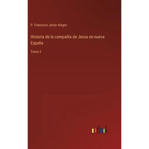 Historia de la compañía de Jesus en nueva España: Tomo 3 - Hardcover