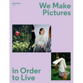 We Make Pictures in Order to Live: Aperture 250 - Paperback