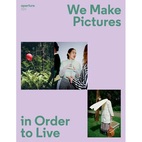 We Make Pictures in Order to Live: Aperture 250 - Paperback