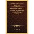 The Pilgrim's Manual Of Devotion To Good Saint Anne De Beaupre (1886) - Paperback