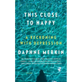 This Close to Happy: A Reckoning with Depression - Paperback