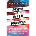 Death in Ten Minutes: The Forgotten Life of Radical Suffragette Kitty Marion - Paperback