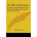 The Bible In Shakespeare: A Study Of The Relation Of The Works Of William Shakespeare To The Bible (1903) - Paperback