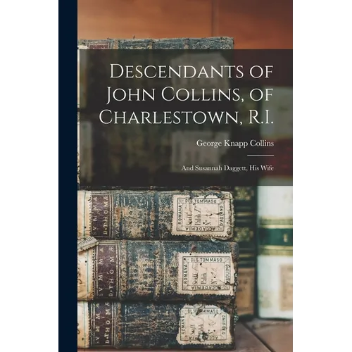 Descendants of John Collins, of Charlestown, R.I.: And Susannah Daggett, his Wife - Paperback